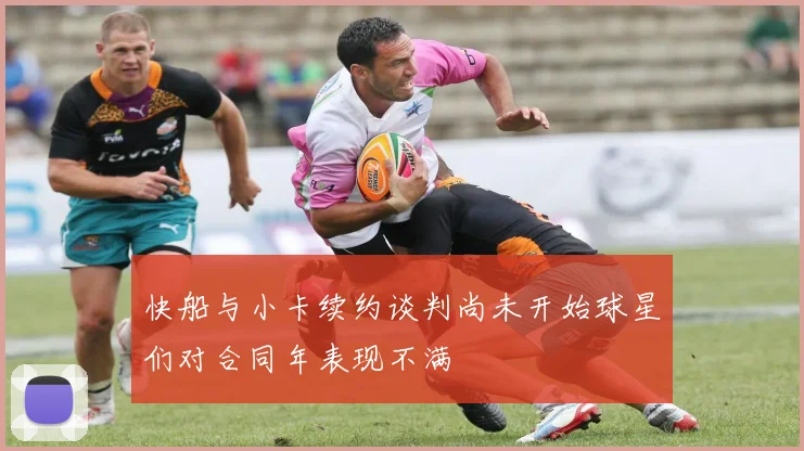 快船与小卡续约谈判尚未开始球星们对合同年表现不满