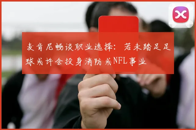 麦肯尼畅谈职业选择：若未踏足足球或许会投身消防或NFL事业